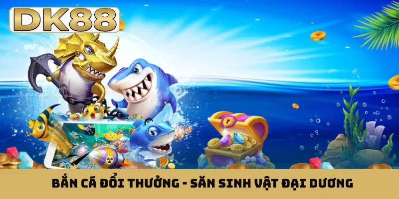 Bắn cá đổi thưởng