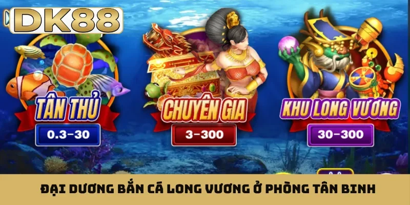 Đại dương bắn cá Long Vương ở phòng tân binh