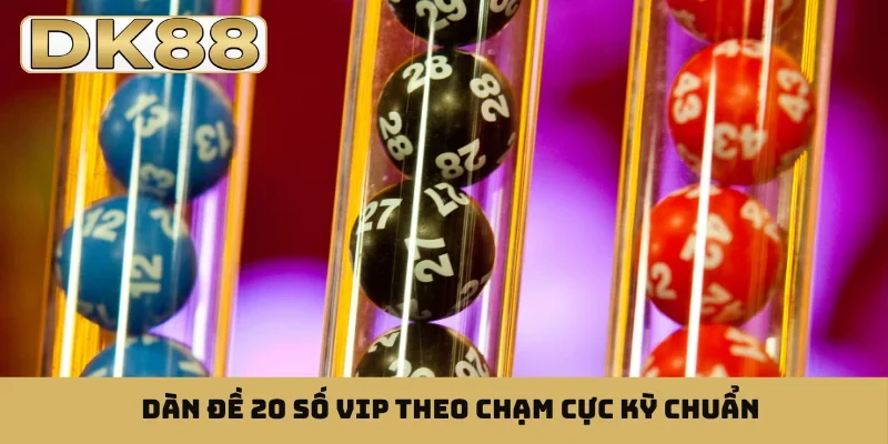 Dàn đề 20 số VIP theo chạm cực kỳ chuẩn