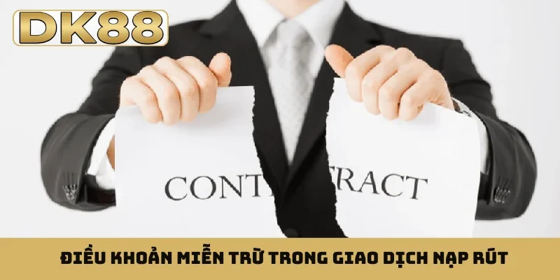 Điều khoản miễn trừ trong giao dịch nạp rút