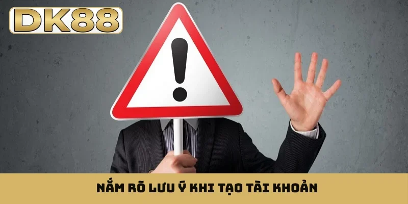 Nắm rõ lưu ý khi tạo tài khoản