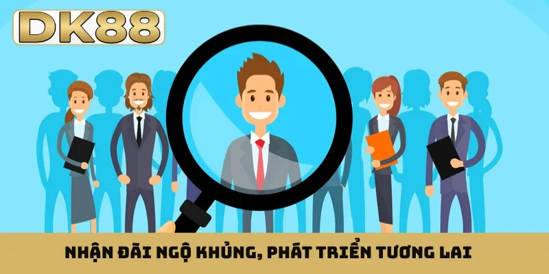Nhận đãi ngộ khủng, phát triển tương lai