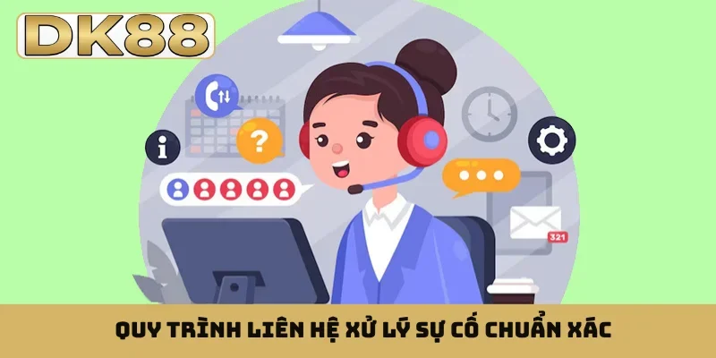 Quy trình liên hệ xử lý sự cố chuẩn xác