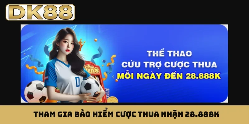 Tham gia bảo hiểm cược thua nhận 28.888K