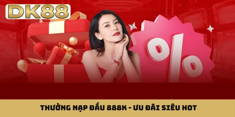 Thưởng nạp đầu 888K