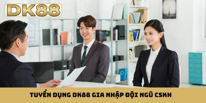 Tuyển dụng DK88 gia nhập đội ngũ CSKH