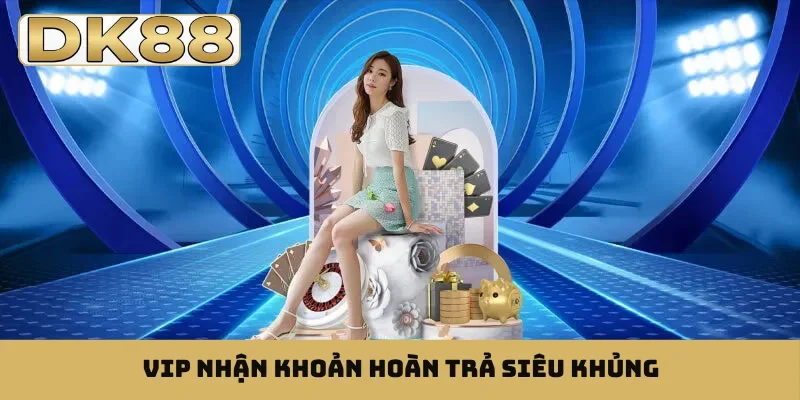 VIP nhận khoản hoàn trả siêu khủng